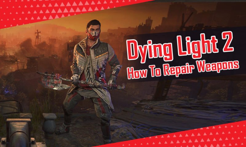 DYING LIGHT 2: How To Repair Weapons